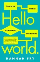 Hello World: How to Be Human in the Age of the Machine