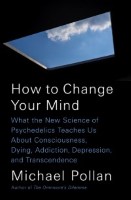 What the New Science of Psychedelics Teaches Us About Consciousness, Dying, Addiction, Depression, and Transcendence